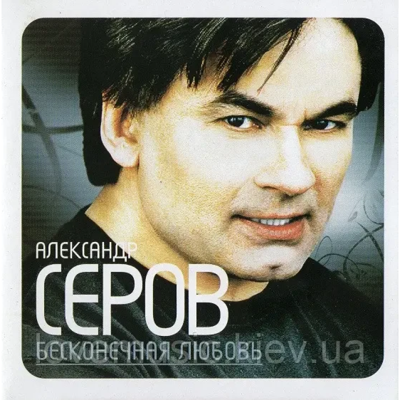 Музичний сд диск АЛЕКСАНДР СЕРОВ Бесконечкая любовь (2007) (audio cd)