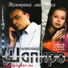 Музичний сд диск АЛЕКСАНДР ШАПИРО Женщина любимая Новые и лучшие песни (2008) (audio cd)